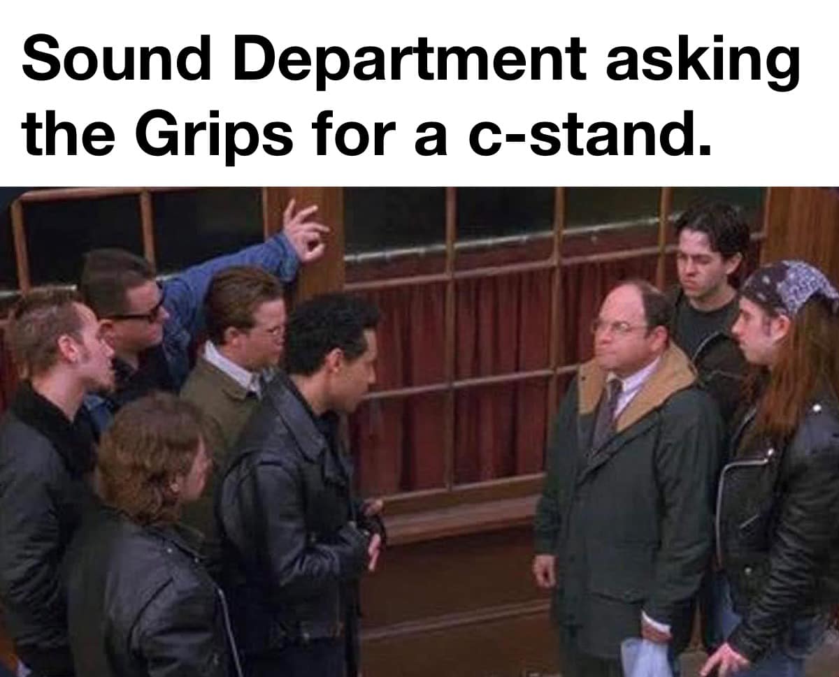 Five men in the sound department asking the grips, a team of three for a c-stand