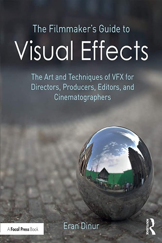 The Filmmaker’s Guide to Visual Effects: The Art and Techniques of VFX for Directors, Producers, Editors, and Cinematographers
